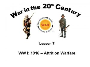 Lesson 7 WW I 1916 Attrition Warfare Lesson