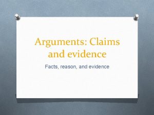 Arguments Claims and evidence Facts reason and evidence