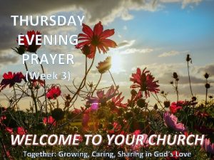 THURSDAY EVENING PRAYER Week 3 WELCOME TO YOUR
