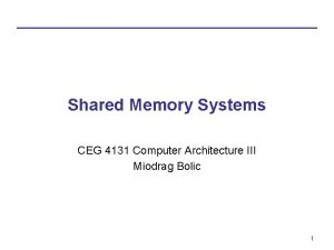 Shared Memory Systems CEG 4131 Computer Architecture III