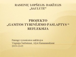 RASEINI LOPELIS DARELIS SAULUT PROJEKTO GAMTOS TYRINJIMO PASLAPTYS