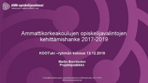 Ammattikorkeakoulujen opiskelijavalintojen kehittmishanke 2017 2019 KOOTuki ryhmn kokous