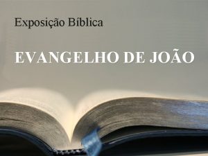 Exposio Bblica EVANGELHO DE JOO Mensagem 27 Joo