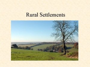 Rural Settlements Objective To learn about rural land