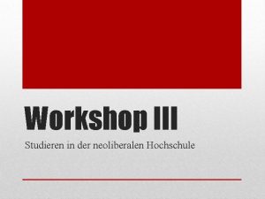 Workshop III Studieren in der neoliberalen Hochschule Teil