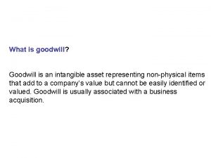 What is goodwill Goodwill is an intangible asset