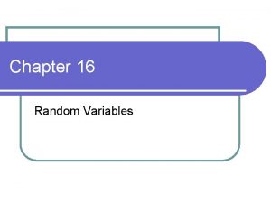 Chapter 16 Random Variables Random Variables l These