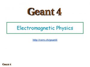 Electromagnetic Physics http cern chgeant 4 Electromagnetic packages