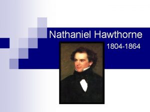 Nathaniel Hawthorne 1804 1864 Childhood n n Born