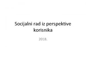 Socijalni rad iz perspektive korisnika 2018 ZadatakTask Koje