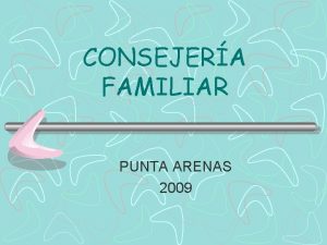 CONSEJERA FAMILIAR PUNTA ARENAS 2009 CONSEJERA Es el