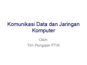 Komunikasi Data dan Jaringan Komputer Oleh Tim Pengajar