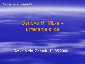 Osnovna kola A Harambaia Osnove HTMLa umetanje slika