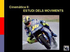 Cinemtica II ESTUDI DELS MOVIMENTS 1 CONCEPTE DE