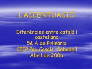 LACCENTUACI Diferncies entre catal i castellano 5 A