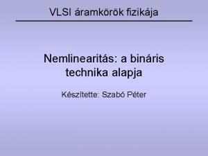 VLSI ramkrk fizikja Nemlinearits a binris technika alapja