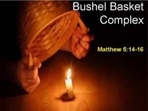 Bushel Basket Complex Matthew 5 14 16 The