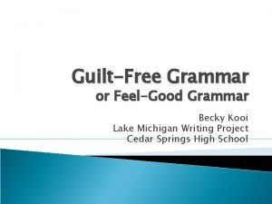 GuiltFree Grammar or FeelGood Grammar Becky Kooi Lake