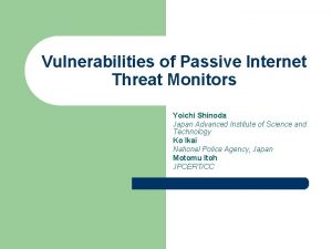 Vulnerabilities of Passive Internet Threat Monitors Yoichi Shinoda