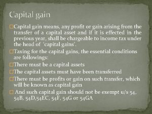 Capital gain Capital gain means any profit or