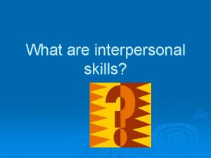 What are interpersonal skills Interpersonal communication is a