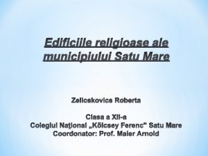 Edificiile religioase ale municipiului Satu Mare Zelicskovics Roberta