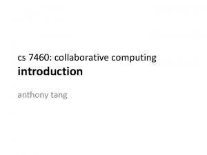 cs 7460 collaborative computing introduction anthony tang introduction