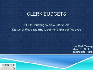 CLERK BUDGETS CCOC Briefing to New Clerks on