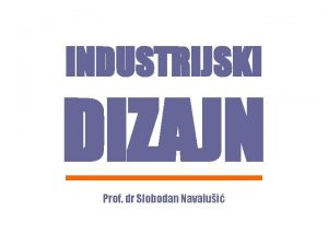 INDUSTRIJSKI DIZAJN Prof dr Slobodan Navalui FAKULTET TEHNIKIH