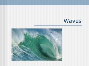 Waves Definitions of Waves n A wave is