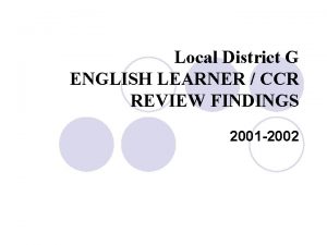 Local District G ENGLISH LEARNER CCR REVIEW FINDINGS