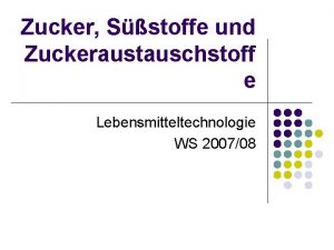 Zucker Sstoffe und Zuckeraustauschstoff e Lebensmitteltechnologie WS 200708