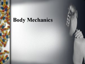 Body Mechanics Body Mechanics Terms relating to body