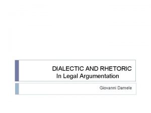 DIALECTIC AND RHETORIC In Legal Argumentation Giovanni Damele