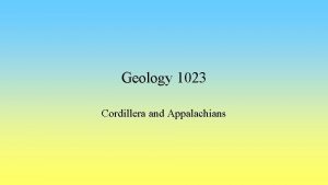 Geology 1023 Cordillera and Appalachians Orogenic mobile belts