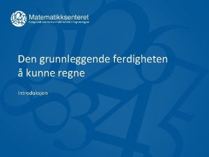 Den grunnleggende ferdigheten kunne regne Introduksjon Hvorfor regning