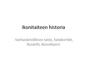 Ikonitaiteen historia Varhaiskristillinen taide Katakombit Bysantti ikonoklasmi Ensimmiset