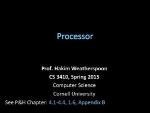 Processor Prof Hakim Weatherspoon CS 3410 Spring 2015