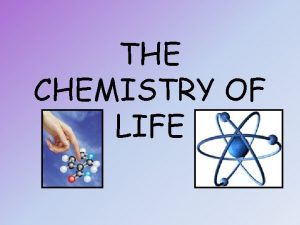 THE CHEMISTRY OF LIFE LIFE DEPENDS ON CHEMISTRY