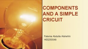 COMPONENTS AND A SIMPLE CRICUIT Fatema Abdulla Alshehhi