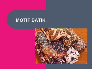 MOTIF BATIK Pengertian Motif Batik l l adalah