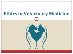 Ethics in Veterinary Medicine What is Ethics Ethics