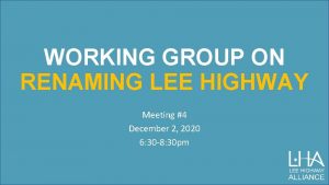 WORKING GROUP ON RENAMING LEE HIGHWAY Meeting 4