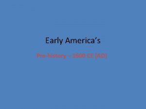 Early Americas Prehistory 1600 CE AD Prehistory The