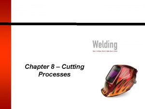 Chapter 8 Cutting Processes Cutting is performed by