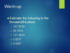 Warmup Estimate the following to the thousandths place