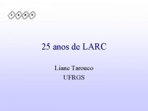 25 anos de LARC Liane Tarouco UFRGS Criao