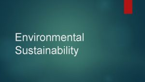 Environmental Sustainability What is sustainability Sustainability is about