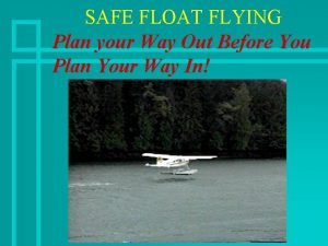 SAFE FLOAT FLYING Plan your Way Out Before