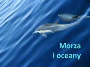 Morza i oceany Morza i oceany zajmuj okoo